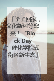 学子回家，文化新村等您来！“Block Day”催化学院式街区新生态